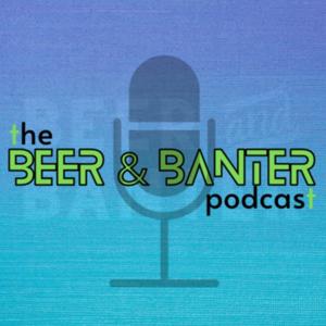 Beer and Banter Podcast