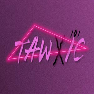 Tawxic 101