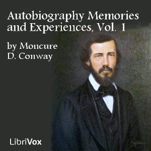 Autobiography Memories and Experiences, Volume 1 by Moncure Daniel Conway (1832 - 1907)