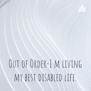 Out of Order-I'm living my best-disabled life.