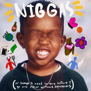 NIGGAS (OR THINGS I NEED TO SAY BEFORE I GO AND OTHER VIRTUOUS EXPRESSIONS)