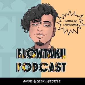 Flowtaku Podcast- Anime & Geek Lifestyle