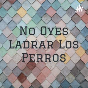 No Oyes Ladrar Los Perros