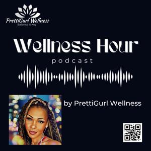 Wellness Hour Podcast by PrettiGurl Wellness