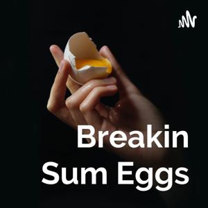Breakin Sum Eggs
