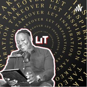 LiT PODcast “Let inspiration Takeover”