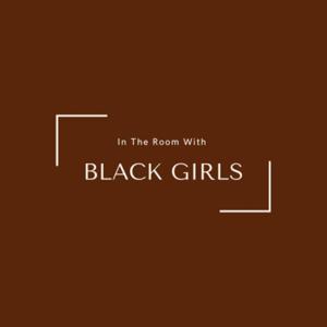 In The Room With Black Girls (ITRWBG)