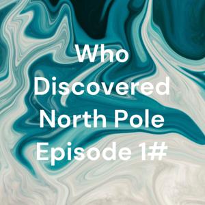 Who Discovered North Pole Episode 1#