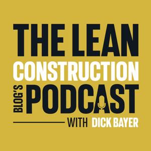 The Lean Construction Blog's Podcast by Dick Bayer