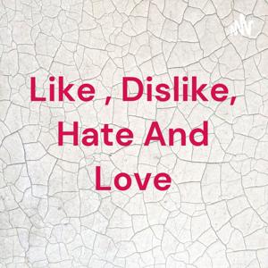 Like , Dislike, Hate And Love