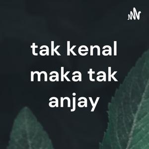 PODCAST TAK KENAL MAKA TAK ANJAY