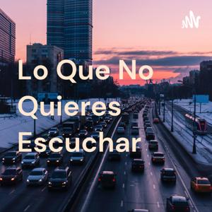 Lo Que No Quieres Escuchar
