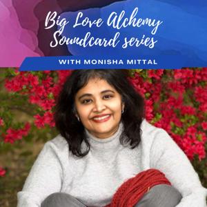 Big Love Alchemy Soundcard Series with Monisha Mittal