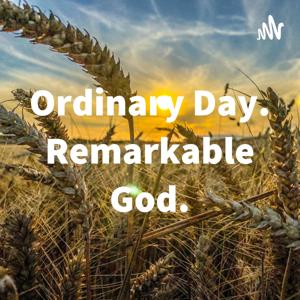 Ordinary Day. Remarkable God.