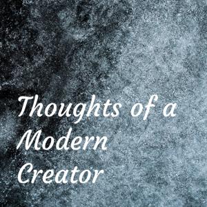 Thoughts of a Modern Creator