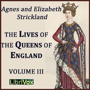 Lives of the Queens of England Volume 3, The by Agnes Strickland (1796 - 1874) and Elisabeth Strickland (1794 - 1875)