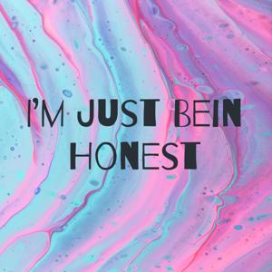 The "I'm Just Bein Honest" Podcast