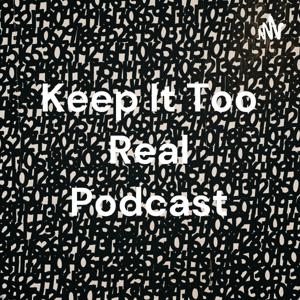 Keep It Too Real Podcast