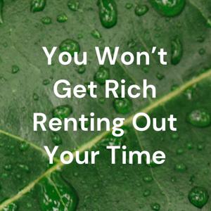 You Won't Get Rich Renting Out Your Time
