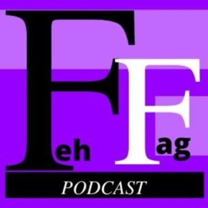 Feh Fag Podcast