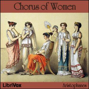Chorus of Women by Aristophanes (446 - 389 BCE)
