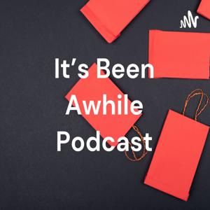 It's Been Awhile Podcast