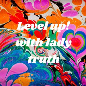 Level up! with lady truth