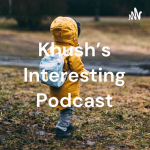 Khush’s Interesting Podcast