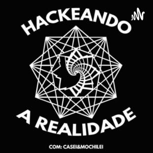 Hackeando a Realidade - com Casei&Mochilei