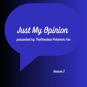 TheGreatest Pokemon Fan Presents: Just My Opinion