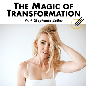 The Magic of Transformation w/ Stephanie Zeller