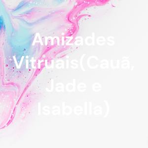 Amizades Vitruais(Cauã, Jade e Isabella)