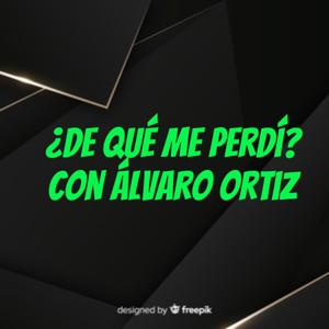 ¿De Qué Me Perdí? Con Álvaro Ortiz