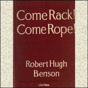 Come Rack! Come Rope! by Robert Hugh Benson (1871 - 1914)