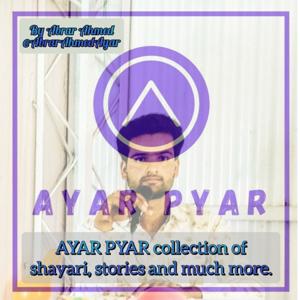 AYAR PYAR Collection Of Shayari,Stories & much more. By ABRAR AHMED Listen And Enjoy @AbrarAhmedAyar