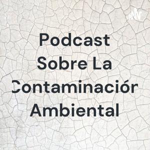 Podcast Sobre La Contaminación Ambiental