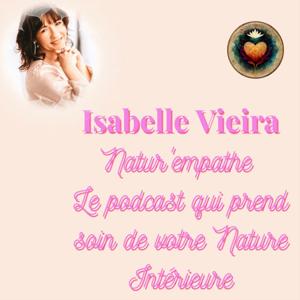 Isabelle VIEIRA Natur'empathe
Le podcast qui prend soin de votre Nature Intérieure !