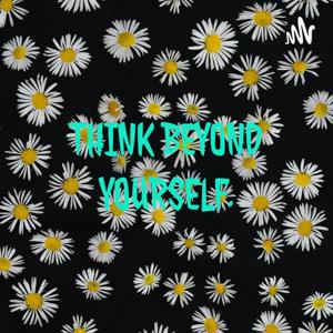 THINK BEYOND YOURSELF.