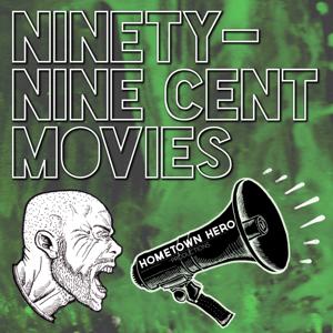 Ninety-Nine Cent Movies Podcast -  HOMETOWN HERO PRODUCTIONS