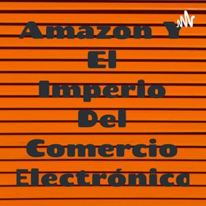 Amazon Y El Imperio Del Comercio Electrónico