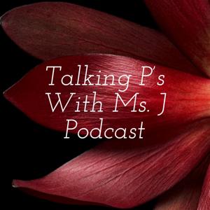 Talking P's With Ms. J Podcast