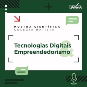 Mostra Científica - Tecnologias Digitais e Empreendedorismo 
Ensino Médio - Unidade João Paulo