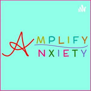 Amplify Anxiety