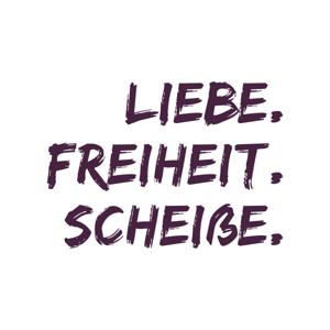 Liebe. Freiheit. Scheiße.