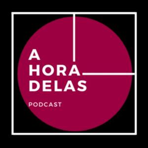 A Hora Delas Podcast.