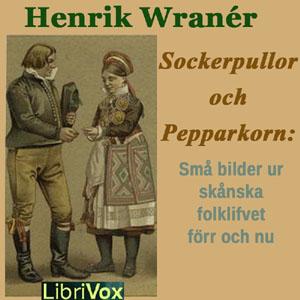 Sockerpullor och Pepparkorn: Små bilder ur skånska folklifvet förr och nu by Henrik Wranér (1853 - 1908)