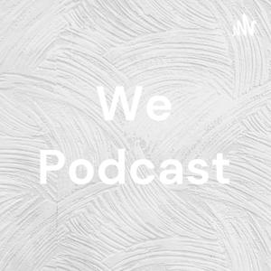 We Podcast