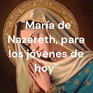 "María de Nazareth, para los jóvenes de hoy"