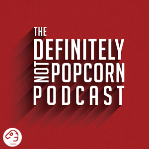 The Definitely Not Popcorn Podcast