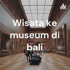 Wisata ke museum di bali